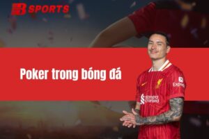 Poker trong bóng đá là gì? Cách hiểu đúng nghĩa cho tay cược