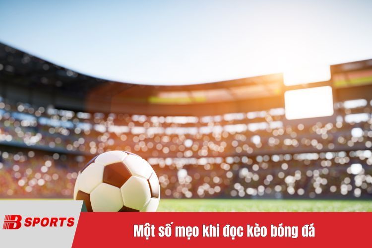 Một số mẹo khi đọc kèo bóng đá