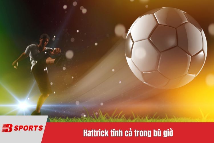 Hattrick tính cả trong bù giờ