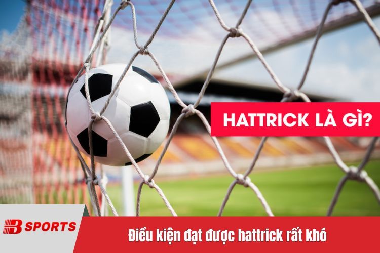 Điều kiện đạt được hattrick rất khó